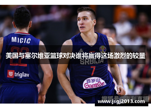 美国与塞尔维亚篮球对决谁将赢得这场激烈的较量